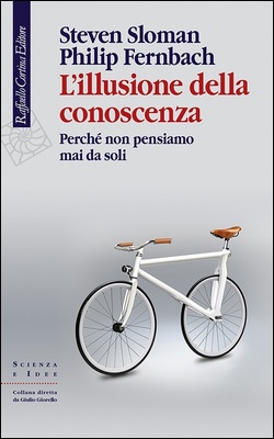 Steven Sloman, Philip Fernbach - L'illusione della conoscenza. Perché non pensiamo mai da soli (2018)