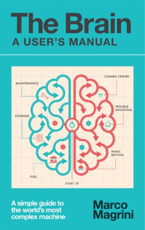 The Brain: A User's Manual: A simple guide to the world's most complex machine