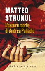 Matteo Strukul – L’oscura morte di Andrea Palladio (2024)
