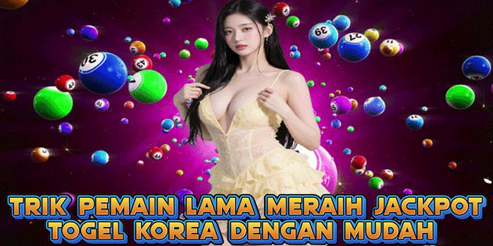 Trik Pemain Lama Meraih Jackpot Togel Korea Dengan Mudah
