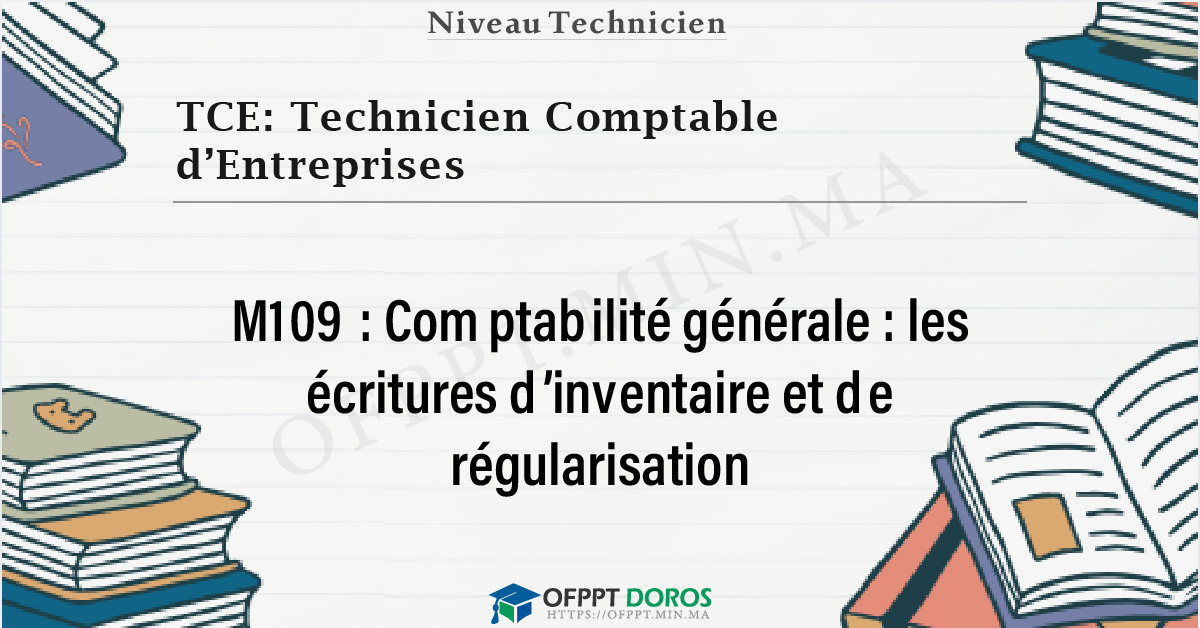 Couverture du cours OFPPT TCE: Technicien Comptable d’Entreprises Comptabilité générale : les écritures d’inventaire et de régularisation M109 - 