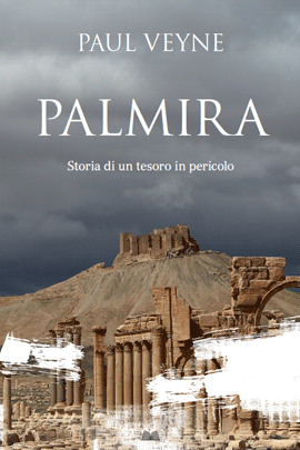 Paul Veyne - Palmira. Storia di un tesoro in pericolo (2016)
