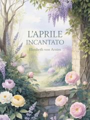 Elizabeth Von Arnim – L’aprile incantato (2025)