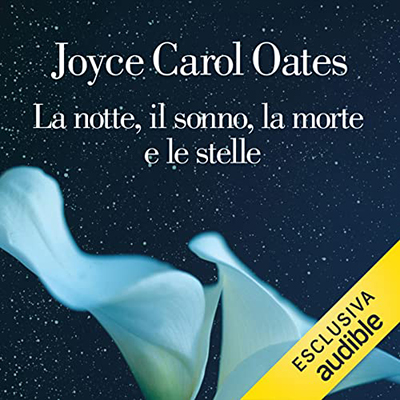 Joyce Carol Oates - La notte, il sonno, la morte e le stelle (2022) (mp3 - 128 kbps)