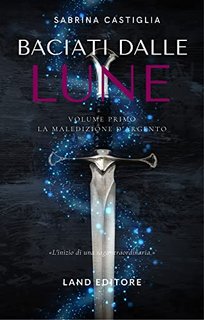 Sabrina Castiglia - Baciati dalle lune. La maledizione d'argento 1 (2022)