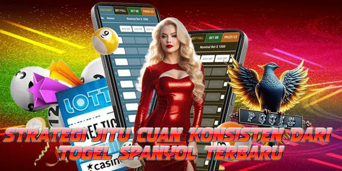 Strategi Jitu Cuan Konsisten Dari Togel Spanyol Terbaru