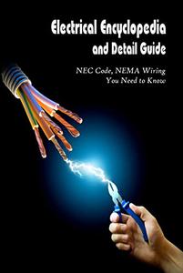 Electrical Encyclopedia and Detail Guide: NEC Code, NEMA Wiring You Need to Know