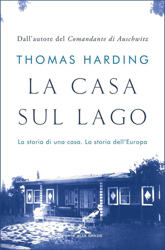 Thomas Harding - La casa sul lago. La storia di una casa. La storia dell'Europa (2016)