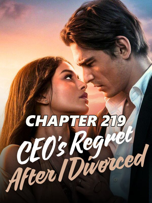 CEO s Regret After I Divorced CHAPTER 219