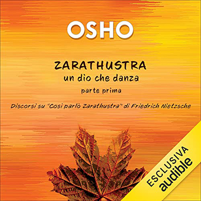 Osho - Zarathustra un dio che danza - Parte prima꞉ Discorsi su “Così parlò Zarathustra” di Friedrich Nietzsche – Volume 1 (2023) (mp3 - 128 kbps)