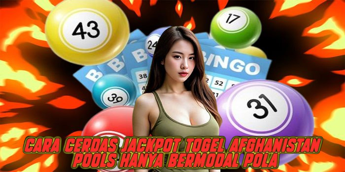 Cara Cerdas Jackpot Togel Afghanistan Pools Hanya Bermodal Pola