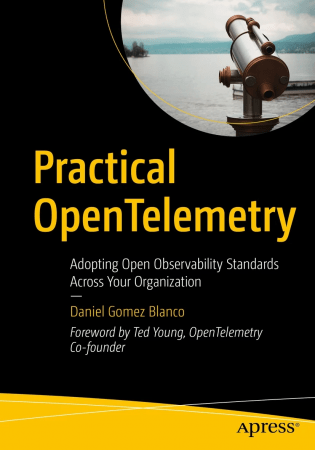 Practical OpenTelemetry Adopting Open Observability Standards Across Your Organization (True PDF)