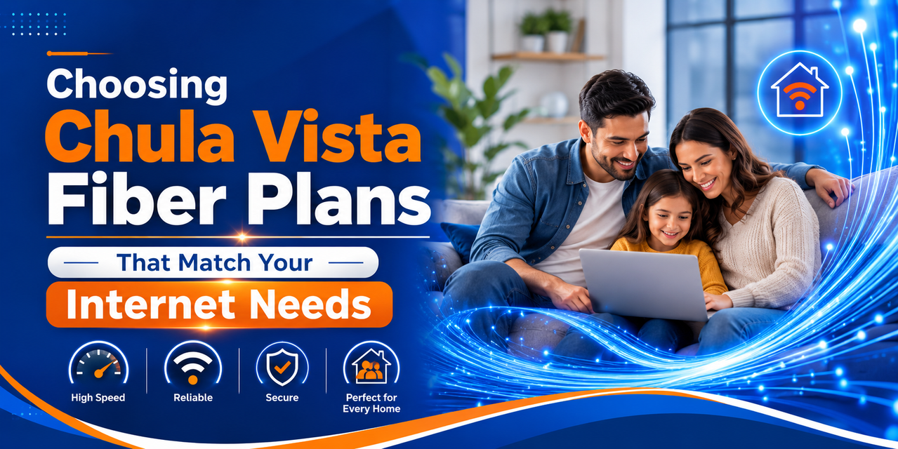 Choosing Chula Vista Fiber Plans That Match Your Internet Needs