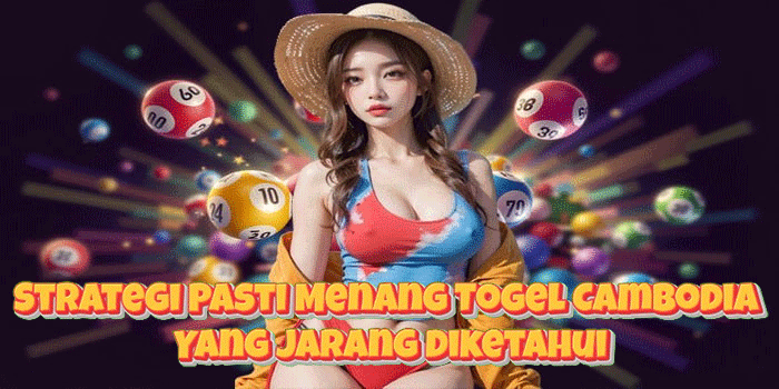 Strategi Pasti Menang Togel Cambodia Yang Jarang Diketahui