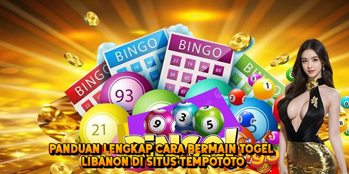 Panduan Lengkap Cara Bermain Togel LIBANON di Situs Tempototo