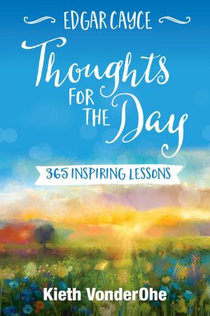 Edgar Cayce Thoughts for the Day: 365 Inspiring Lessons Edgar Cayce Thoughts for the Day: 365 Inspiring Lessons