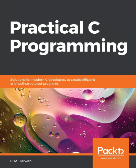 Practical C Programming: Solutions for modern C developers to create efficient and well-structured programs (True EPUB) Practical C Programming: Solutions for modern C developers to create efficient and well-structured programs (True EPUB)
