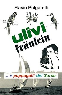 Flavio Bulgarelli - Ulivi, fraulein e pappagalli del Garda (2013)
