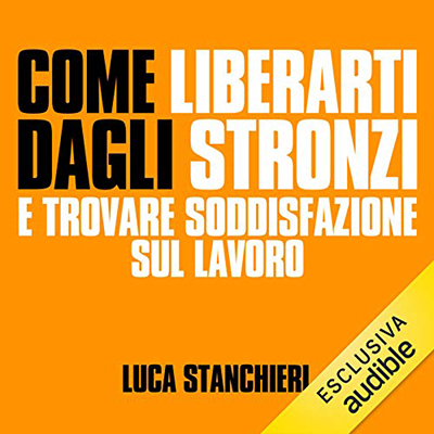 Luca Stanchieri - Come liberarti dagli stronzi e trovare soddisfazione nel lavoro (2021) (mp3 - 128 kbps)