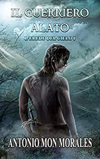 Antonio Mon Morales - L'erede del Cielo 1. Il Guerriero Alato (2022)