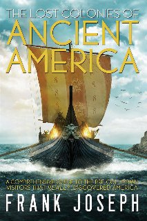 The Lost Colonies of Ancient America A Comprehensive Guide to the Pre-Columbian Visitors Who Really Discovered America