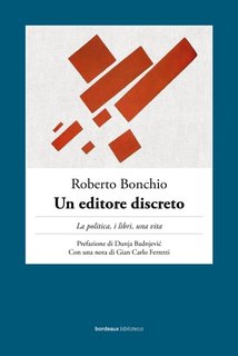 Roberto Bonchio - Un editore discreto. La politica, i libri, una vita (2023)