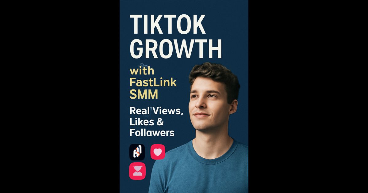 TikTok Growth Hacking with FastLink SMM: Real Views, Likes & Followers
