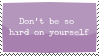 dont be so hard on yourself