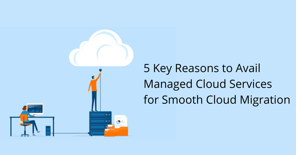 5 Reasons to Avail Managed Cloud Services for Migration