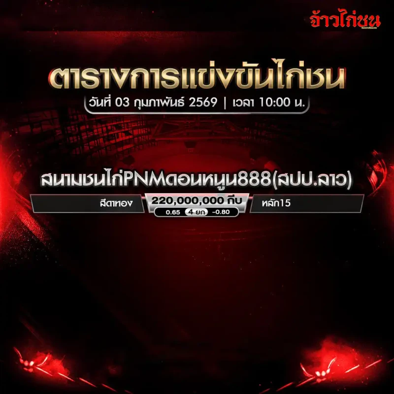โปรแกรมไก่ชน ตารางการแข่งขัน สนามชนไก่ PNM ดอนหนูน 888 (สปป.ลาว) วันที่ 3 กุมภาพันธ์ 2569 เวลา 10:00 น.