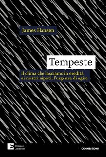 James Hansen - Tempeste.  Il clima che lasciamo in eredità ai nostri nipoti, l'urgenza di agire  (2024)