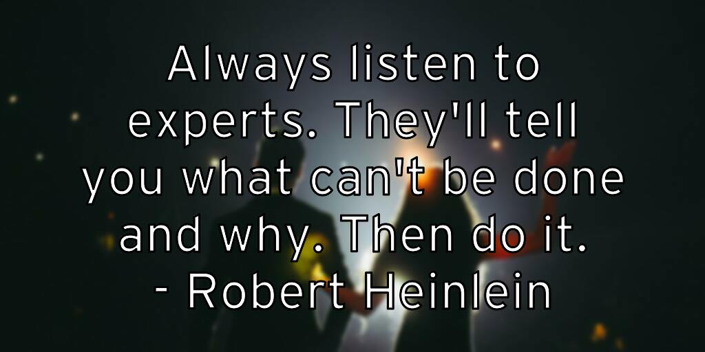always-listen-to-experts-they-ll-tell-you-what-can-t-be-done-and
