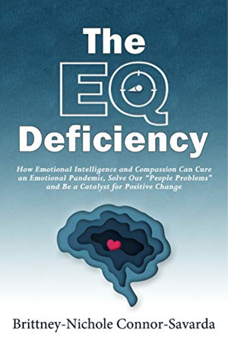 The EQ Deficiency : How Emotional Intelligence and Compassion Can Cure an Emotional Pandemic, Solve Our People Problems