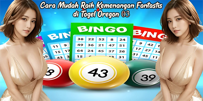 Cara Mudah Raih Kemenangan Fantastis di Togel Oregon 03