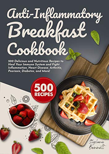 Anti-Inflammatory Breakfast Cookbook: 500 Delicious and Nutritious Recipes to Heal Your Immune Sy...