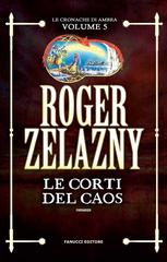 Roger Zelazny – Le cronache di Ambra Vol. 5. Le Corti del Caos (2019)