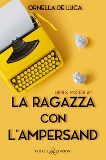 Ornella De Luca - Libri & Misteri Vol. 1. La ragazza con l’ampersand (2022)