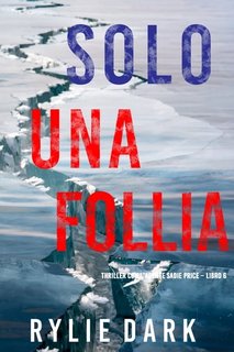 Rylie Dark - Solo una follia  (agente Sadie Price. Libro 6) (2022)