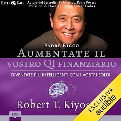 Robert T. Kiyosaki - Padre ricco. Aumentate il vostro QI finanziario꞉ Diventate più intelligenti con i vostri soldi (2023) (mp3 - 128 kbps)