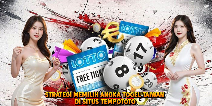 Strategi Memilih Angka Togel TAIWAN di Situs Tempototo