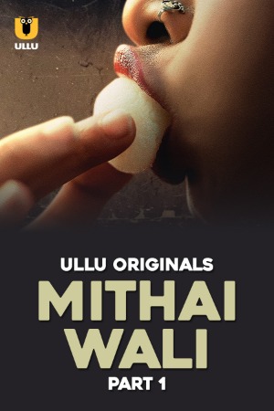 Mithai Wali (2024) Hindi Season 01 Part 01 | WEB-DL | 1080p | 720p | 480p | ULLU WEB Series | Download | Watch Online