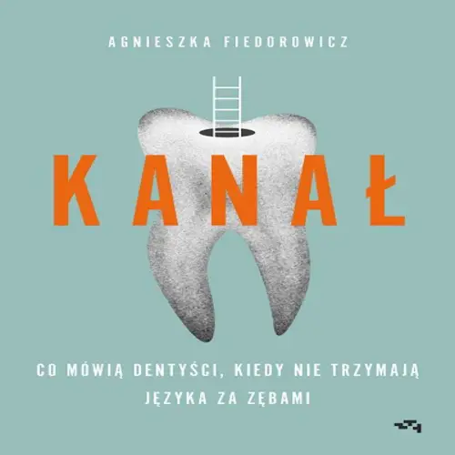 Agnieszka Fiedorowicz - Kanał: Co mówią dentyści, kiedy nie trzymają języka za zębami (2022) [EBOOK PL]