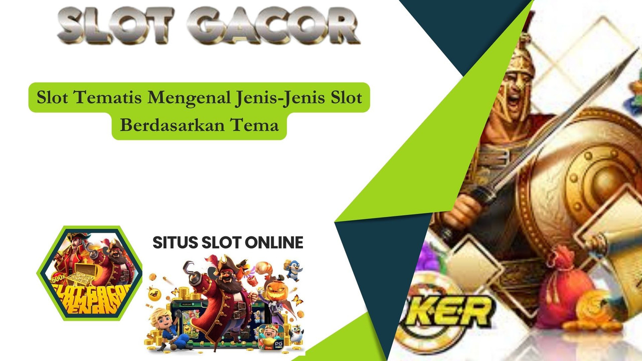 Slot Tematis Mengenal Jenis-Jenis Slot Berdasarkan Tema