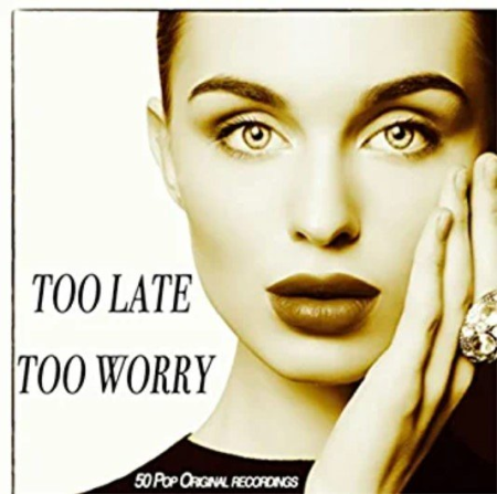 VA - Too Late Too Worry - 50 Pop Original Recordings (2022)