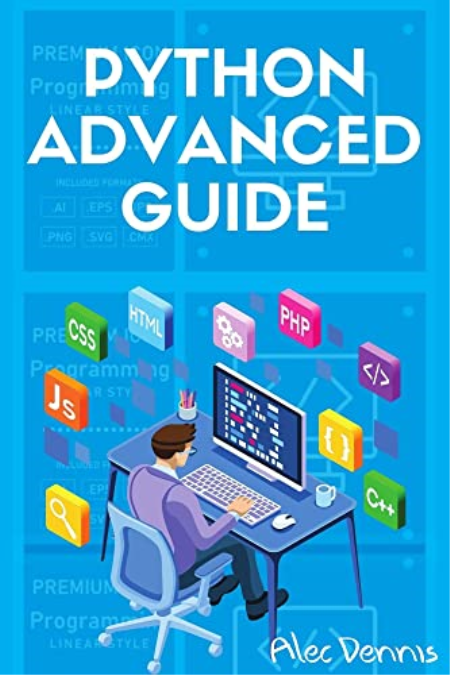 PYTHON ADVANCED GUIDE: Your Advanced Python Tutorial in 7 Days. A Step-by-Step Guide from Intermediate to Advanced.