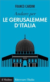 Franco Cardini - Andare per le Gerusalemme d'Italia (2015)