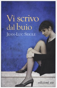 Jean-Luc Seigle - Vi scrivo dal buio (2016)