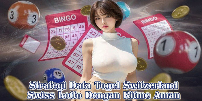 Strategi Data Togel Switzerland Swiss Lotto Dengan Ritme Aman