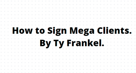 TY Frankel – How to Sign Mega Clients 2023