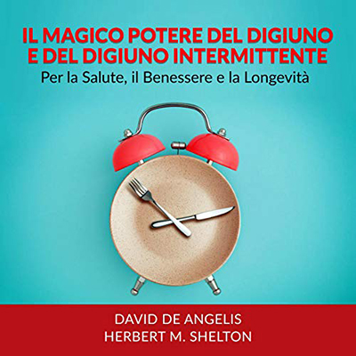 David De Angelis, Herbert M. Shelton - Il Magico potere del Digiuno e del Digiuno intermittente (2020) (mp3 - 128 kbps)